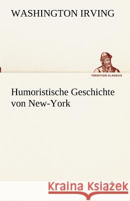 Humoristische Geschichte von New-York Irving, Washington 9783842490925 TREDITION CLASSICS