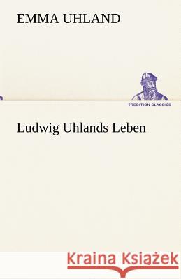 Ludwig Uhlands Leben Uhland, Emma 9783842494145 Tredition