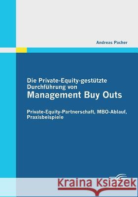 Die Private-Equity-gestützte Durchführung von Management Buy Outs: Private-Equity-Partnerschaft, MBO-Ablauf, Praxisbeispiele Pacher, Andreas   9783842852112 Diplomica