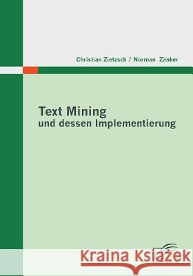 Text Mining und dessen Implementierung Zietzsch, Christian; Zänker, Norman 9783842859708 Diplomica