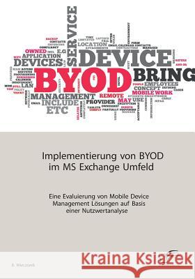 Implementierung von BYOD im MS Exchange Umfeld: Eine Evaluierung von Mobile Device Management Lösungen auf Basis einer Nutzwertanalyse B, Wieczorek 9783842868878 Diplomica Verlag Gmbh