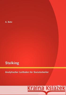 Stalking: Analytischer Leitfaden für Sozialarbeiter A, Bohr 9783842878990 Diplomica Verlag Gmbh