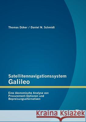 Satellitennavigationssystem Galileo: Eine ökonomische Analyse von Procurement-Optionen und Bepreisungsalternativen Düker, Thomas 9783842881587 Diplomica Verlag Gmbh