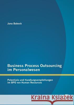 Business Process Outsourcing im Personalwesen: Potentiale und Handlungsempfehlungen im BPO von Human Resources Babock, Jana 9783842888883 Diplomica Verlag Gmbh