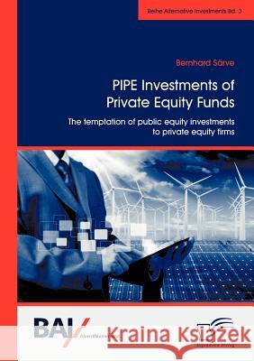 PIPE Investments of Private Equity Funds: The temptation of public equity investments to private equity firms Särve, Bernhard 9783842889118 Diplomica Verlag Gmbh