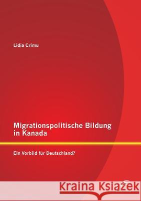 Migrationspolitische Bildung in Kanada: Ein Vorbild für Deutschland? Crimu, Lidia 9783842892057