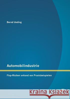Automobilindustrie: Flop-Risiken anhand von Praxisbeispielen Bernd Ueding 9783842893689 Diplomica Verlag Gmbh