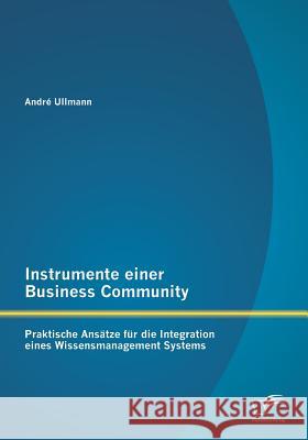 Instrumente einer Business Community: Praktische Ansätze für die Integration eines Wissensmanagement Systems Andre Ullmann 9783842896321 Diplomica Verlag Gmbh