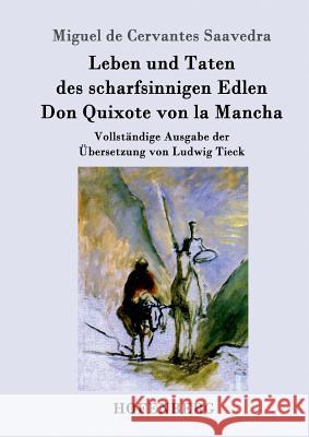 Leben und Taten des scharfsinnigen Edlen Don Quixote von la Mancha: Vollständige Ausgabe der Übersetzung von Ludwig Tieck Miguel de Cervantes Saavedra 9783843015929