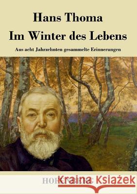Im Winter des Lebens: Aus acht Jahrzehnten gesammelte Erinnerungen Hans Thoma 9783843044295