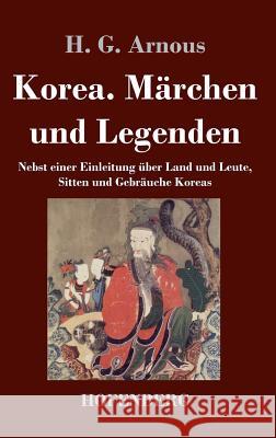 Korea. Märchen und Legenden: Nebst einer Einleitung über Land und Leute, Sitten und Gebräuche Koreas H. G. Arnous 9783843046763 Hofenberg