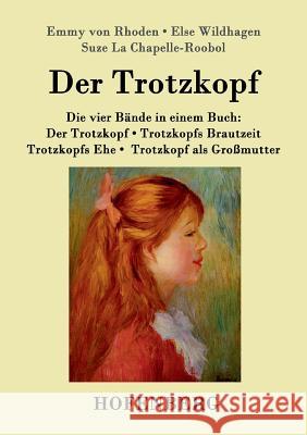 Der Trotzkopf / Trotzkopfs Brautzeit / Trotzkopfs Ehe / Trotzkopf als Großmutter: Die vier Bände in einem Buch Emmy Von Rhoden 9783843059527