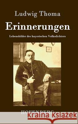 Erinnerungen: Lebensbilder des bayerischen Volksdichters Ludwig Thoma 9783843076432
