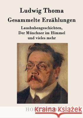 Gesammelte Erzählungen: Lausbubengeschichten, Der Münchner im Himmel und vieles mehr Thoma, Ludwig 9783843076524