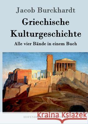 Griechische Kulturgeschichte: Alle vier Bände in einem Buch Jacob Burckhardt 9783843085915