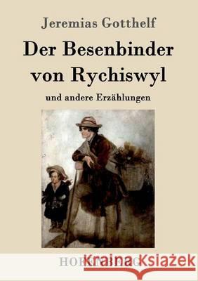 Der Besenbinder von Rychiswyl: und andere Erzählungen Jeremias Gotthelf 9783843099530 Hofenberg