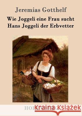 Wie Joggeli eine Frau sucht / Hans Joggeli der Erbvetter Jeremias Gotthelf 9783843099554 Hofenberg