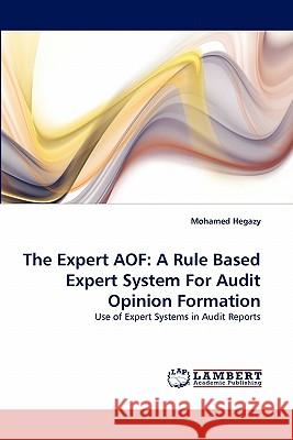 The Expert AOF: A Rule Based Expert System For Audit Opinion Formation Mohamed Hegazy 9783843357739 LAP Lambert Academic Publishing