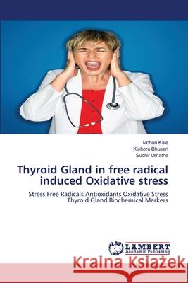 Thyroid Gland in free radical induced Oxidative stress Kale, Mohan 9783843361156 LAP Lambert Academic Publishing