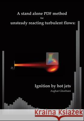 A Stand Alone PDF Method for Unsteady Reacting Turbulent Flows: Ignition by Hot Jets: 1 Asghar Ghorbani 9783844034936