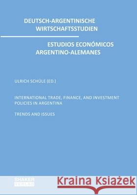 International Trade, Finance, and Investment Policies in Argentina: Trends and Issues Ulrich Schule   9783844037036 Shaker Verlag GmbH, Germany