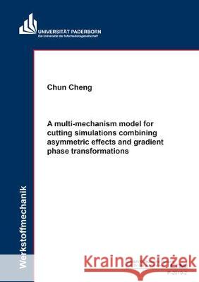 A multi-mechanism model for cutting simulations combining asymmetric effects and gradient phase transformations Chun Cheng 9783844065046