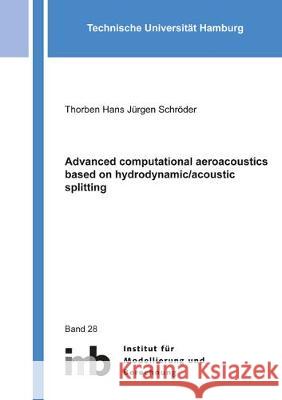 Advanced computational aeroacoustics based on hydrodynamic/acoustic splitting Thorben Hans Jürgen Schröder 9783844068733