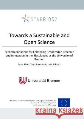 Towards a Sustainable and Open Science: Recommendations for Enhancing Responsible Research and Innovation in the Biosciences at the University of Bremen Doris Elster 9783844070767
