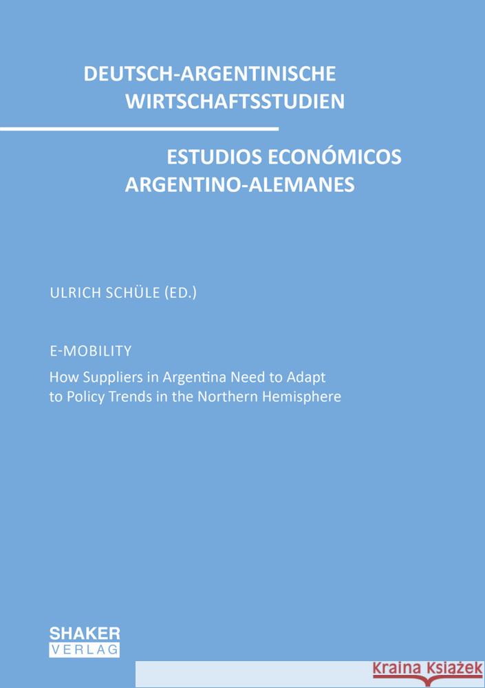 E-MOBILITY: How Suppliers in Argentina Need to Adapt to Policy Trends in the Northern Hemisphere Ulrich Schüle 9783844085525 Shaker Verlag GmbH, Germany