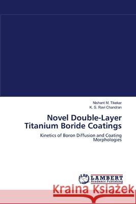 Novel Double-Layer Titanium Boride Coatings Nishant M Tikekar, K S Ravi Chandran 9783844303612 LAP Lambert Academic Publishing