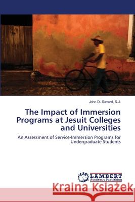 The Impact of Immersion Programs at Jesuit Colleges and Universities S J John D Savard 9783844320107 LAP Lambert Academic Publishing