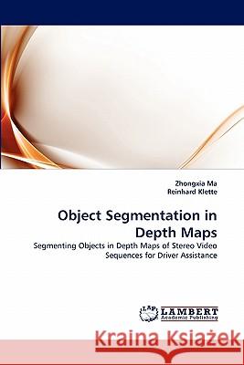 Object Segmentation in Depth Maps Zhongxia Ma, Reinhard Klette (Berlin Technical University Germany) 9783844323672