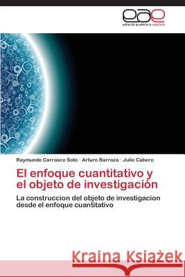 El enfoque cuantitativo y el objeto de investigación Carrasco Soto Raymundo 9783844336139 Editorial Academica Espanola