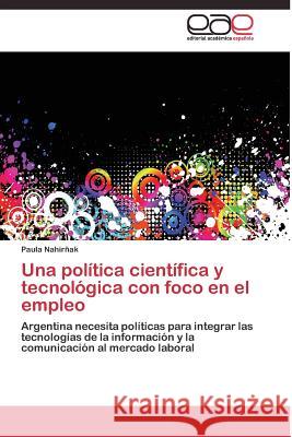 Una política científica y tecnológica con foco en el empleo Nahirñak Paula 9783844337730 Editorial Academica Espanola