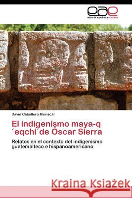El indigenismo maya-q´eqchi´de Óscar Sierra Caballero Mariscal David 9783844346725 Editorial Academica Espanola