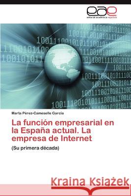La función empresarial en la España actual. La empresa de Internet Pérez-Cameselle García Marta 9783844349665 Editorial Acad Mica Espa Ola