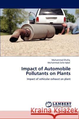 Impact of Automobile Pollutants on Plants Muhammad Shafiq Muhammad Zafa 9783844385045 LAP Lambert Academic Publishing