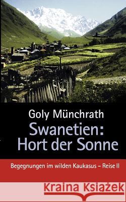 Swanetien - Hort der Sonne: Begegnungen im wilden Kaukasus, Reise II Münchrath, Goly 9783844802306 Books on Demand