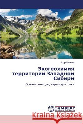 Ekogeokhimiya Territoriy Zapadnoy Sibiri Yazikov Egor 9783845409856 LAP Lambert Academic Publishing