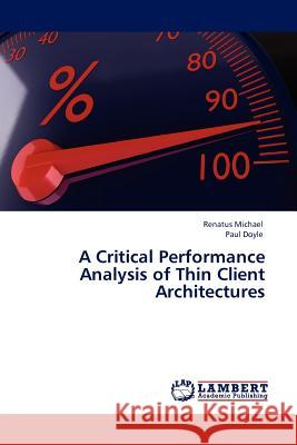 A Critical Performance Analysis of Thin Client Architectures Renatus Michael, Paul Doyle, Jr 9783845417516
