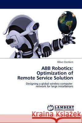 Abb Robotics: Optimization of Remote Service Solution H Kan Stenbom, Hakan Stenbom 9783845428260 LAP Lambert Academic Publishing