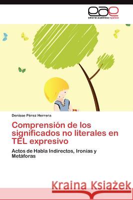 Comprensión de los significados no literales en TEL expresivo Pérez Herrera Denisse 9783845480152 Editorial Acad Mica Espa Ola