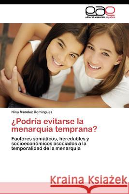 ¿Podría evitarse la menarquia temprana? Méndez Domínguez Nina 9783845480244 Editorial Acad Mica Espa Ola