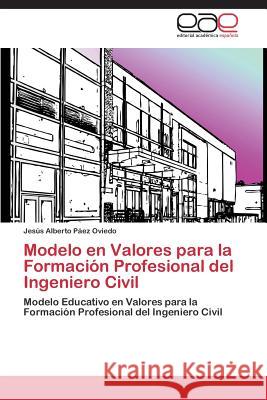 Modelo en Valores para la Formación Profesional del Ingeniero Civil Páez Oviedo Jesús Alberto 9783845480862 Editorial Acad Mica Espa Ola