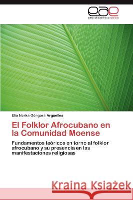 El Folklor Afrocubano en la Comunidad Moense Góngora Arguelles Elio Norka 9783845482293 Editorial Acad Mica Espa Ola