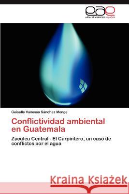 Conflictividad ambiental en Guatemala Sánchez Monge Geiselle Vanessa 9783845484853 Editorial Acad Mica Espa Ola