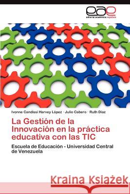 La Gestión de la Innovación en la práctica educativa con las TIC Harvey López Ivonne Candissi 9783845485454 Editorial Acad Mica Espa Ola