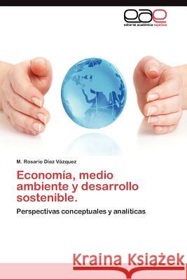 Economía, medio ambiente y desarrollo sostenible. Díaz Vázquez M Rosario 9783845485782 Editorial Acad Mica Espa Ola