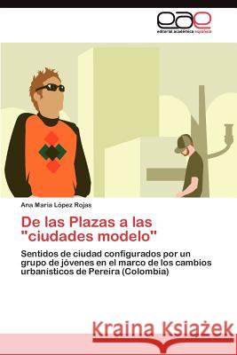 De las Plazas a las ciudades modelo López Rojas Ana María 9783845488639 Editorial Acad Mica Espa Ola