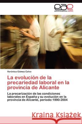 La evolución de la precariedad laboral en la provincia de Alicante Gómez Calvo Verónica 9783845489940 Editorial Acad Mica Espa Ola